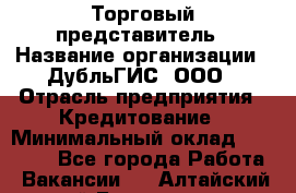 Торговый представитель › Название организации ­ ДубльГИС, ООО › Отрасль предприятия ­ Кредитование › Минимальный оклад ­ 80 000 - Все города Работа » Вакансии   . Алтайский край,Белокуриха г.